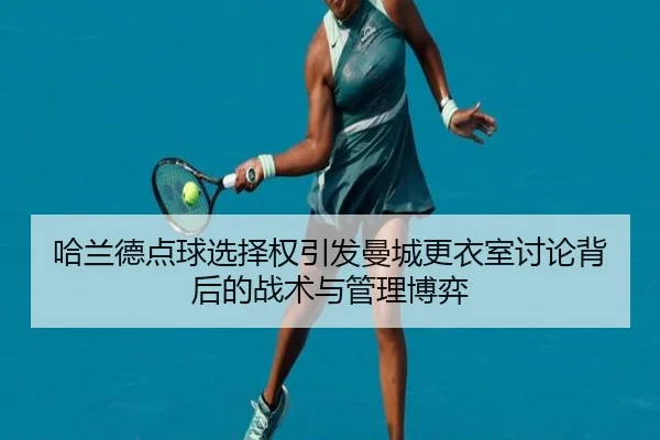 哈兰德点球选择权引发曼城更衣室讨论背后的战术与管理博弈