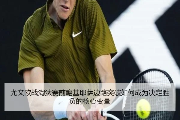 尤文欧战淘汰赛前瞻基耶萨边路突破如何成为决定胜负的核心变量 - kaiyun