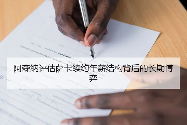 阿森纳评估萨卡续约年薪结构背后的长期博弈（kaiyun）